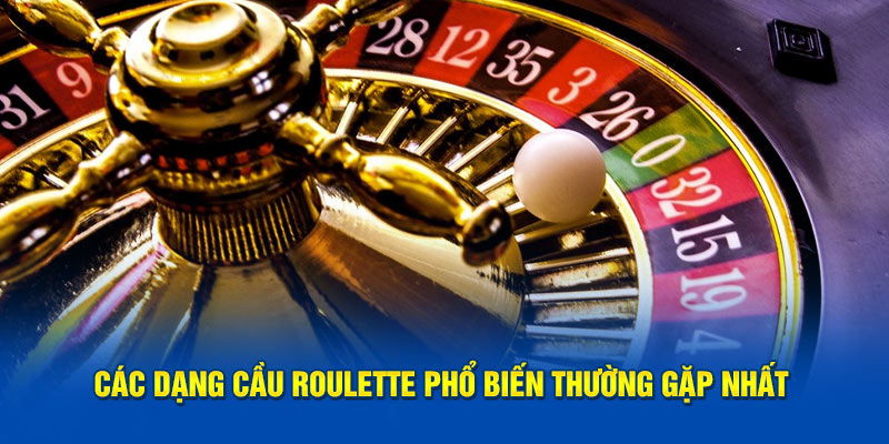 Các dạng cầu roulette phổ biến thường gặp nhất