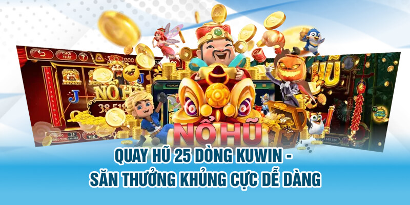 Điểm danh 3 trò chơi quay nổ hũ hot nhất kuwin