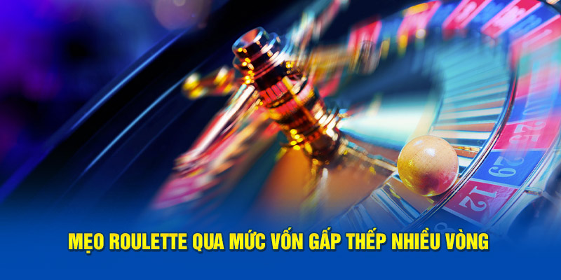 Mẹo roulette với mức vốn gấp thếp nhiều vòng