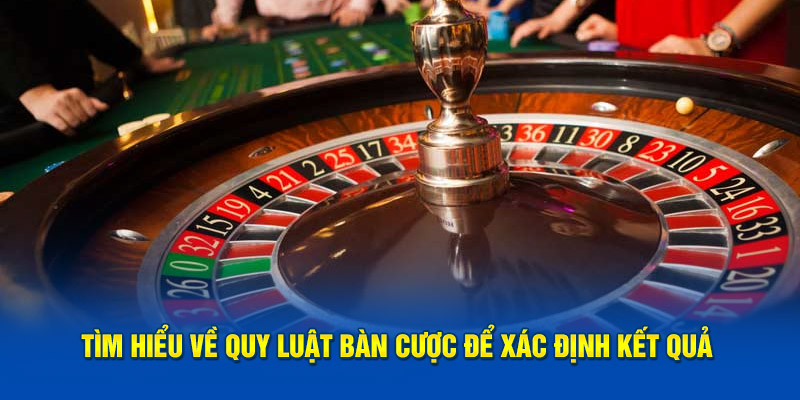 Tìm hiểu về quy luật bàn cược để xác định kết quả