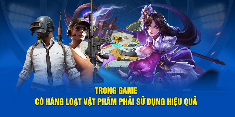 Trong game có hàng loạt vật phẩm phải sử dụng hiệu quả